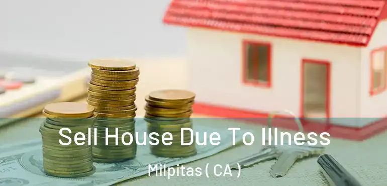 Sell House Due To Illness Milpitas ( CA )