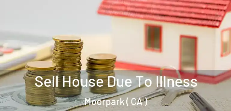  Sell House Due To Illness Moorpark ( CA )