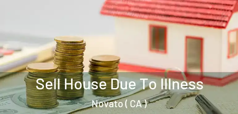  Sell House Due To Illness Novato ( CA )