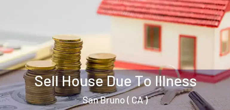  Sell House Due To Illness San Bruno ( CA )