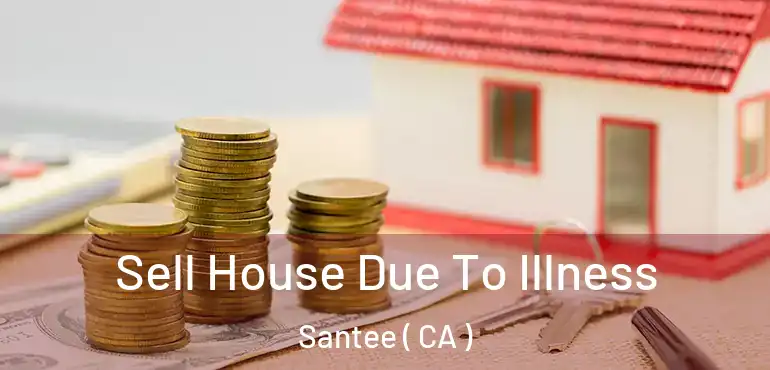  Sell House Due To Illness Santee ( CA )