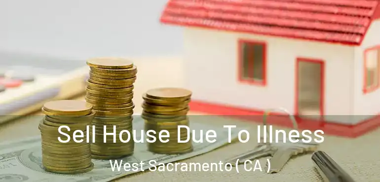  Sell House Due To Illness West Sacramento ( CA )