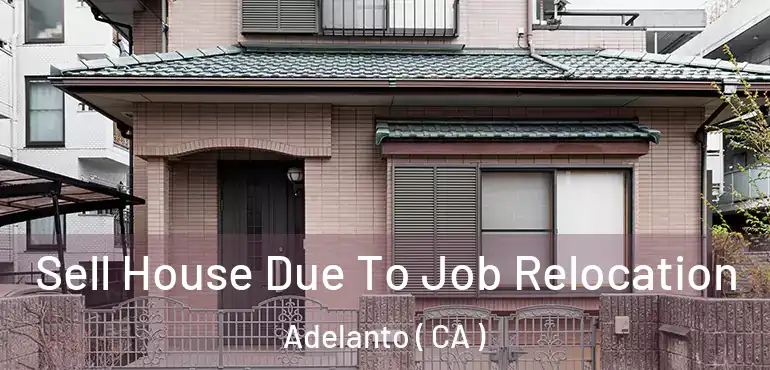 Sell House Due To Job Relocation Adelanto ( CA )