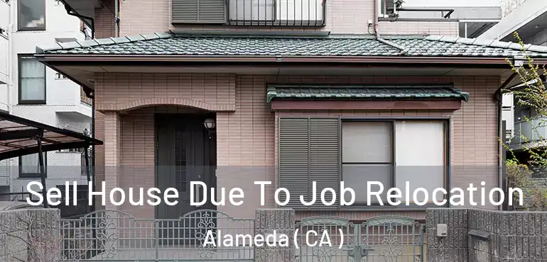  Sell House Due To Job Relocation Alameda ( CA )
