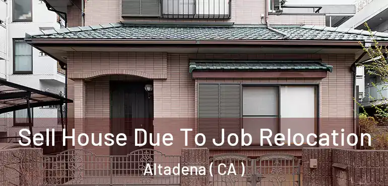  Sell House Due To Job Relocation Altadena ( CA )