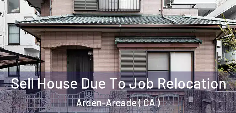 Sell House Due To Job Relocation Arden-Arcade ( CA )