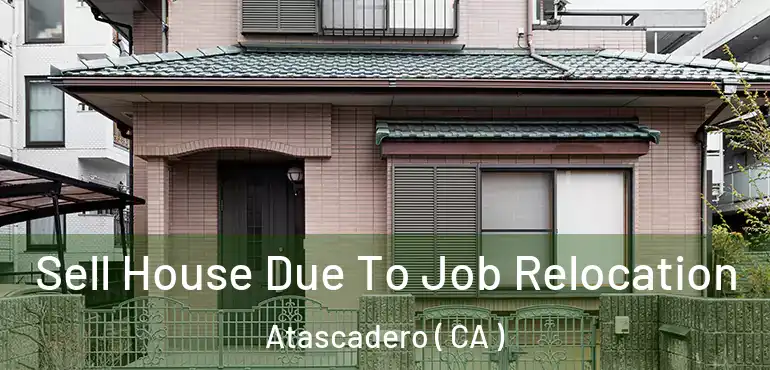  Sell House Due To Job Relocation Atascadero ( CA )
