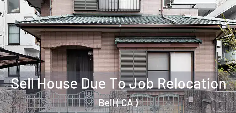  Sell House Due To Job Relocation Bell ( CA )