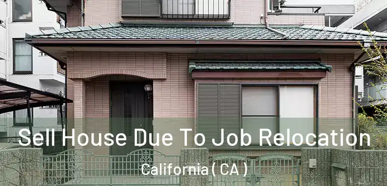  Sell House Due To Job Relocation California ( CA )