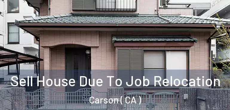  Sell House Due To Job Relocation Carson ( CA )
