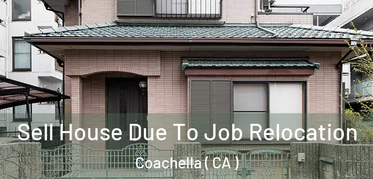 Sell House Due To Job Relocation Coachella ( CA )