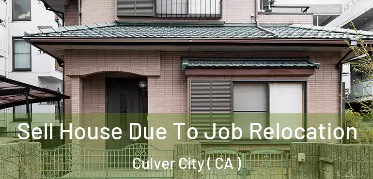 Sell House Due To Job Relocation Culver City ( CA )