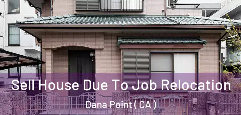  Sell House Due To Job Relocation Dana Point ( CA )