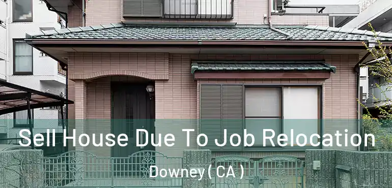Sell House Due To Job Relocation Downey ( CA )