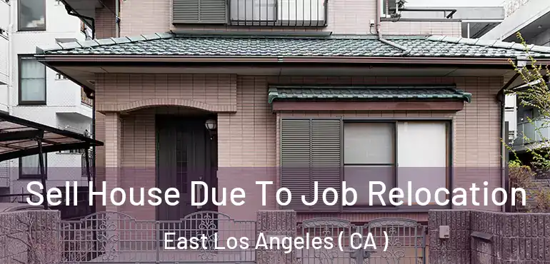  Sell House Due To Job Relocation East Los Angeles ( CA )