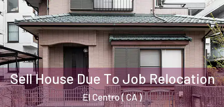  Sell House Due To Job Relocation El Centro ( CA )
