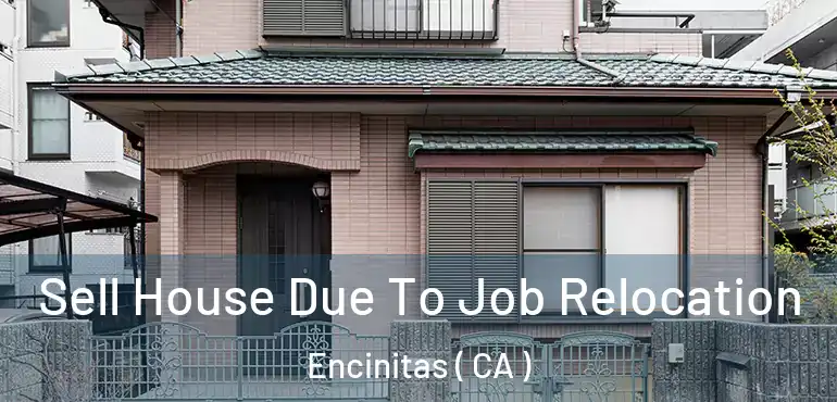  Sell House Due To Job Relocation Encinitas ( CA )