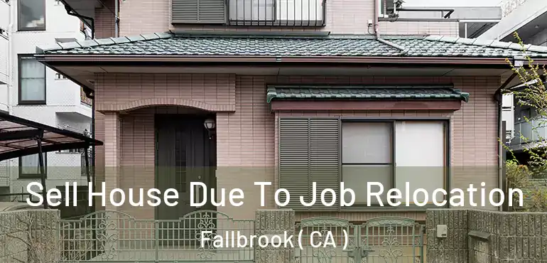  Sell House Due To Job Relocation Fallbrook ( CA )