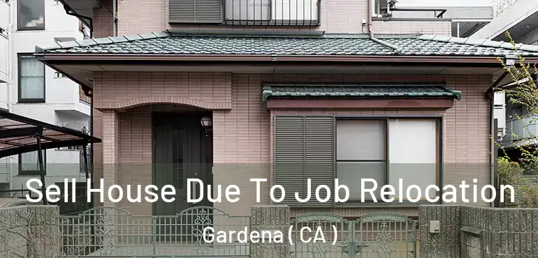  Sell House Due To Job Relocation Gardena ( CA )