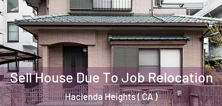 Sell House Due To Job Relocation Hacienda Heights ( CA )