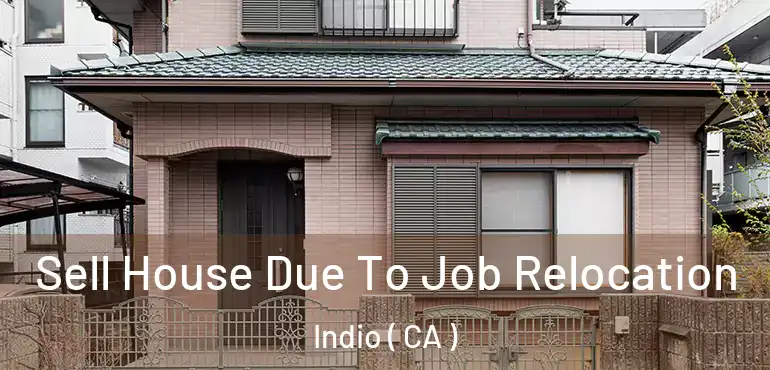  Sell House Due To Job Relocation Indio ( CA )