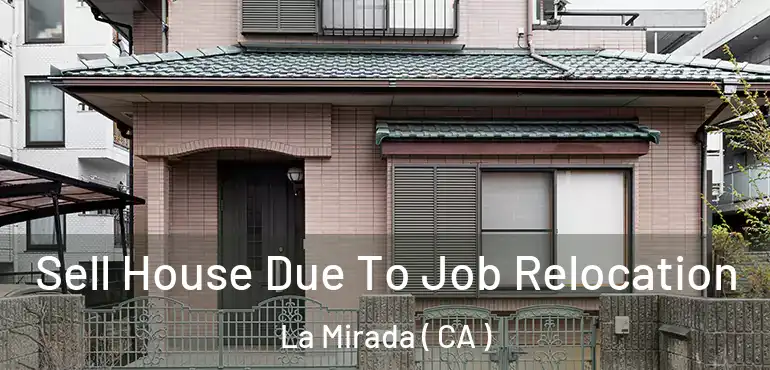 Sell House Due To Job Relocation La Mirada ( CA )