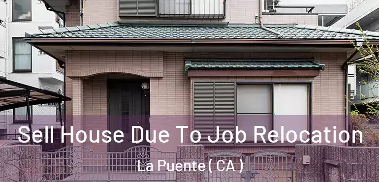  Sell House Due To Job Relocation La Puente ( CA )