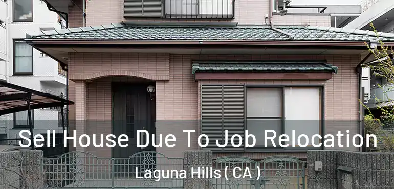 Sell House Due To Job Relocation Laguna Hills ( CA )