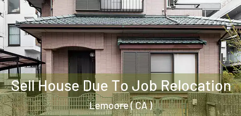 Sell House Due To Job Relocation Lemoore ( CA )