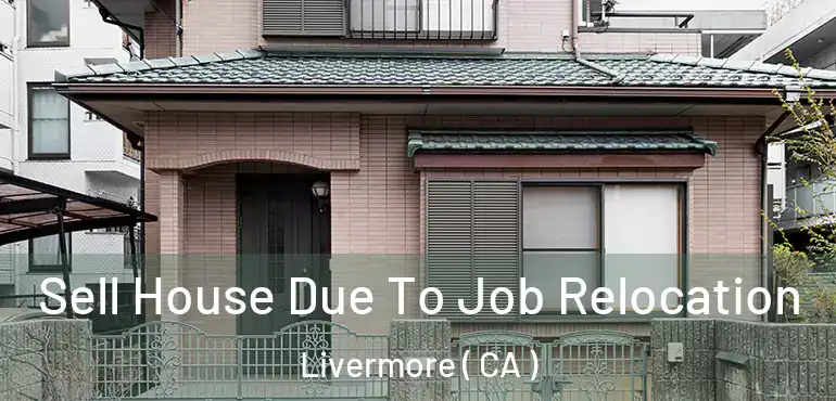  Sell House Due To Job Relocation Livermore ( CA )