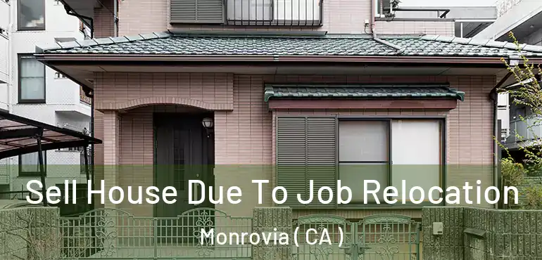  Sell House Due To Job Relocation Monrovia ( CA )