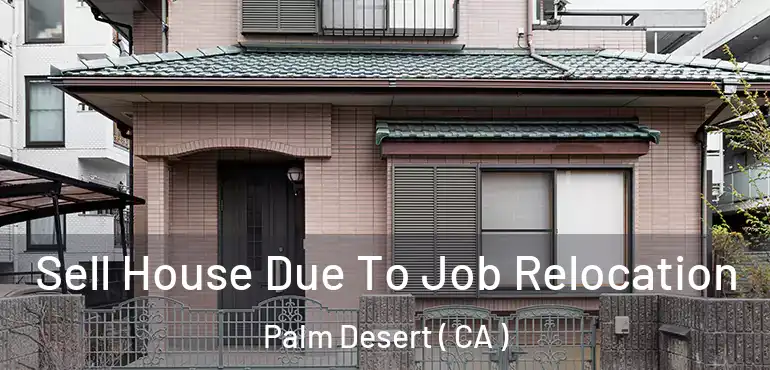  Sell House Due To Job Relocation Palm Desert ( CA )