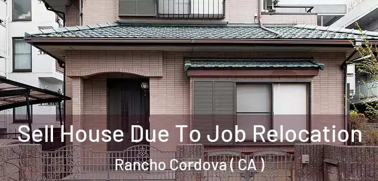 Sell House Due To Job Relocation Rancho Cordova ( CA )