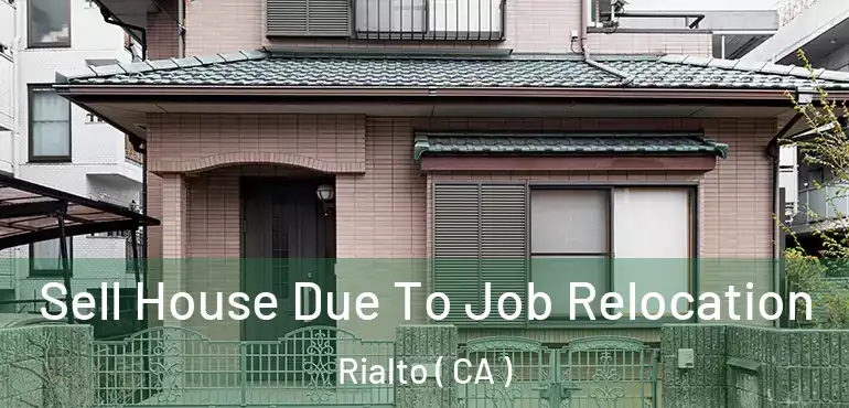 Sell House Due To Job Relocation Rialto ( CA )