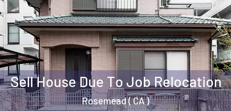 Sell House Due To Job Relocation Rosemead ( CA )