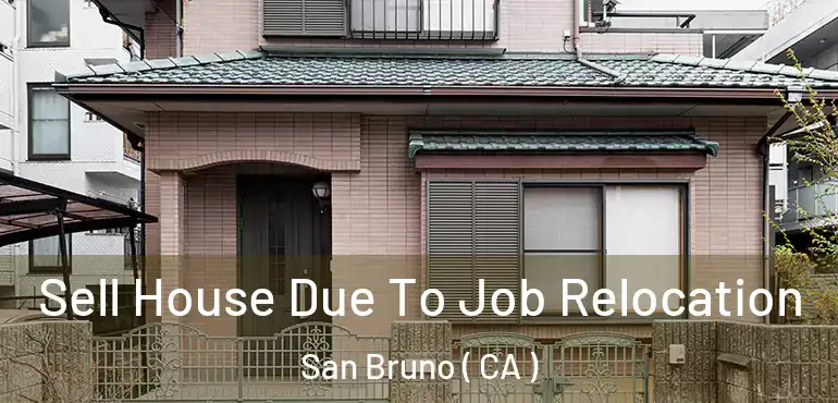  Sell House Due To Job Relocation San Bruno ( CA )