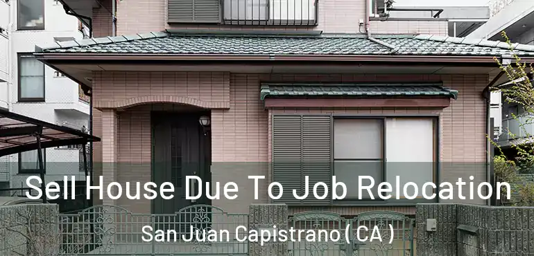 Sell House Due To Job Relocation San Juan Capistrano ( CA )