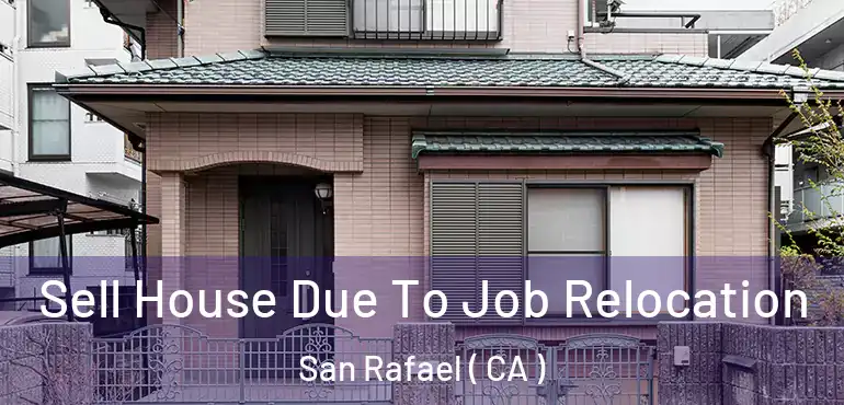 Sell House Due To Job Relocation San Rafael ( CA )