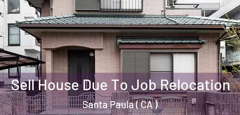 Sell House Due To Job Relocation Santa Paula ( CA )