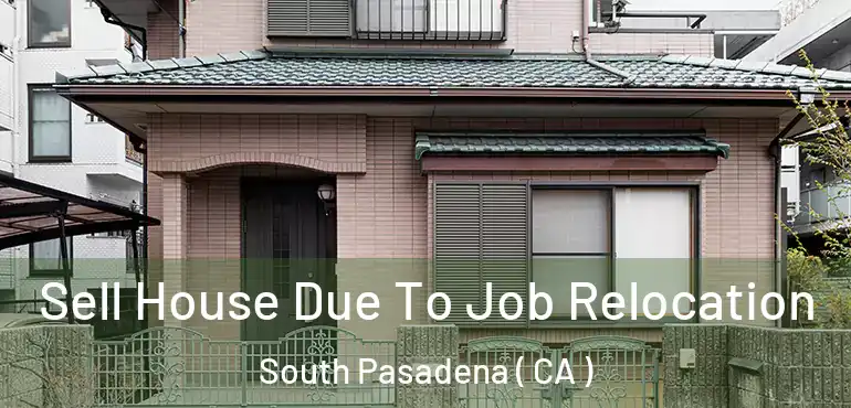  Sell House Due To Job Relocation South Pasadena ( CA )