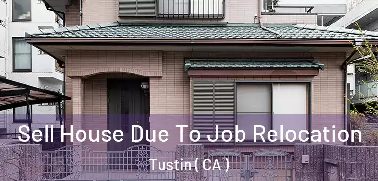  Sell House Due To Job Relocation Tustin ( CA )