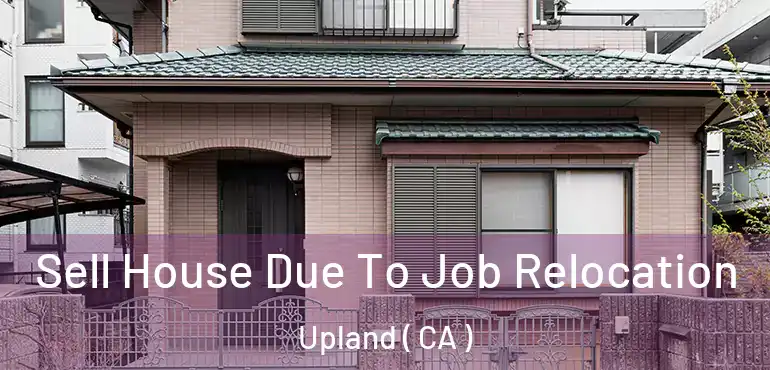  Sell House Due To Job Relocation Upland ( CA )