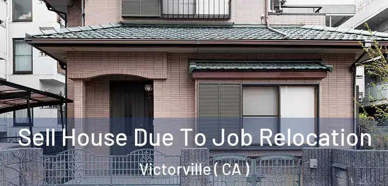 Sell House Due To Job Relocation Victorville ( CA )