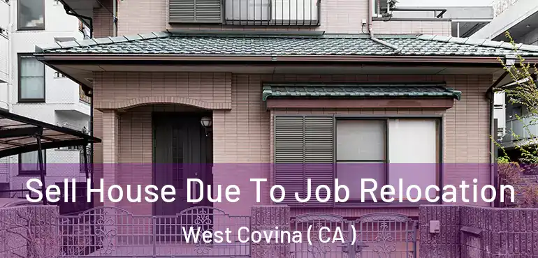 Sell House Due To Job Relocation West Covina ( CA )