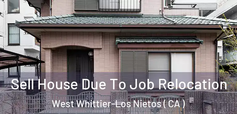  Sell House Due To Job Relocation West Whittier-Los Nietos ( CA )
