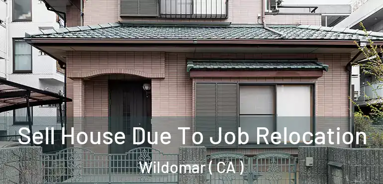  Sell House Due To Job Relocation Wildomar ( CA )