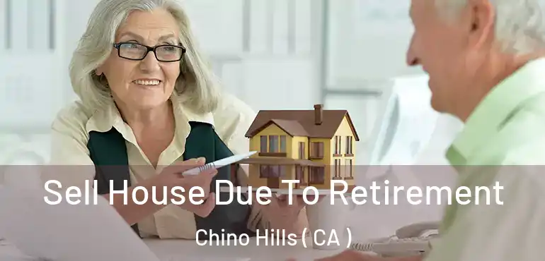 Sell House Due To Retirement Chino Hills ( CA )