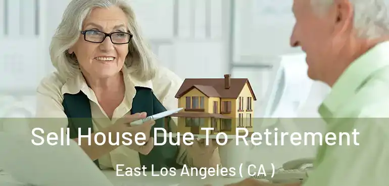 Sell House Due To Retirement East Los Angeles ( CA )