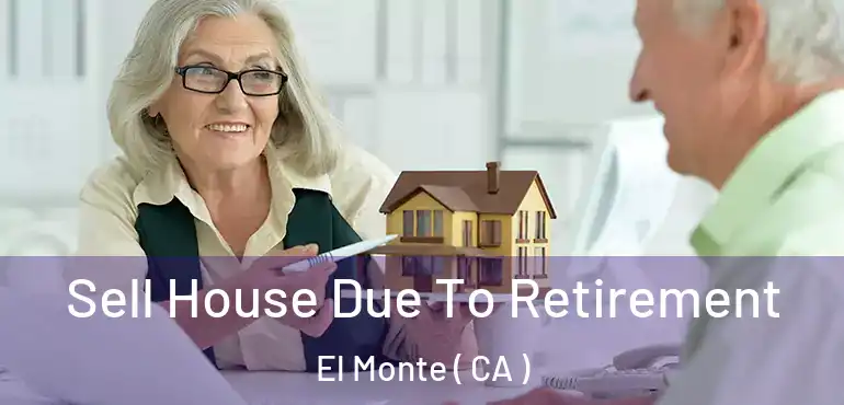 Sell House Due To Retirement El Monte ( CA )