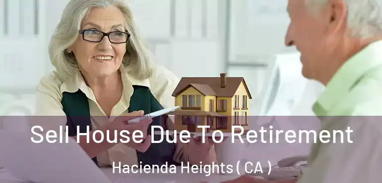 Sell House Due To Retirement Hacienda Heights ( CA )